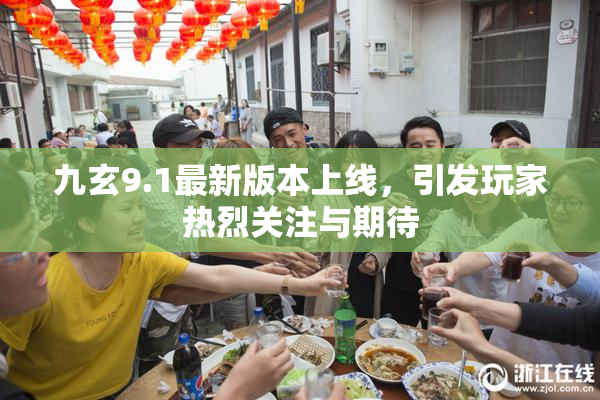 九玄9.1最新版本上线，引发玩家热烈关注与期待