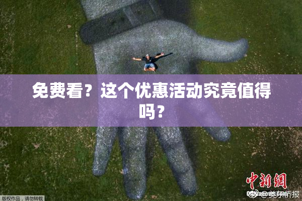 免费看？这个优惠活动究竟值得吗？