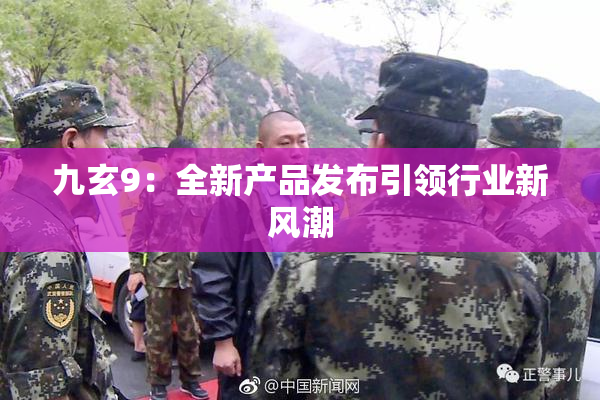 九玄9：全新产品发布引领行业新风潮