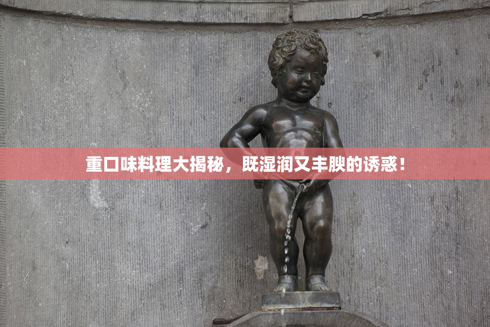 重口味料理大揭秘，既湿润又丰腴的诱惑！