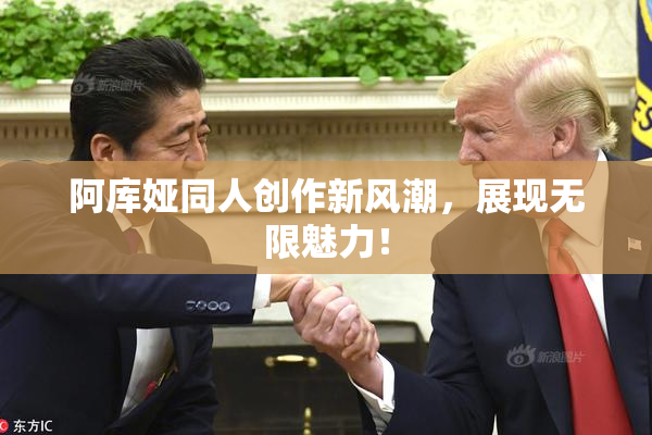 阿库娅同人创作新风潮，展现无限魅力！