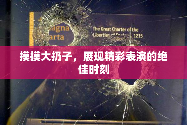 摸摸大扔子，展现精彩表演的绝佳时刻