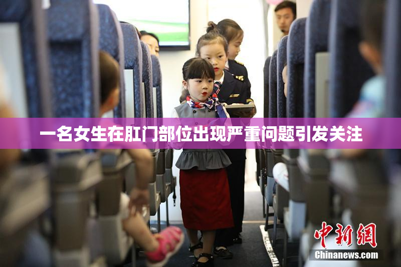 一名女生在肛门部位出现严重问题引发关注