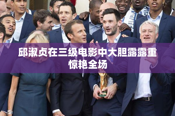 邱淑贞在三级电影中大胆露露重惊艳全场