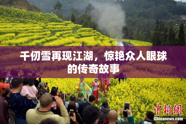 千仞雪再现江湖，惊艳众人眼球的传奇故事