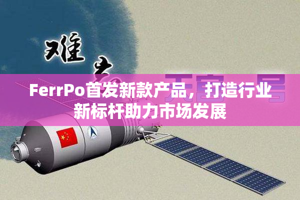FerrPo首发新款产品，打造行业新标杆助力市场发展