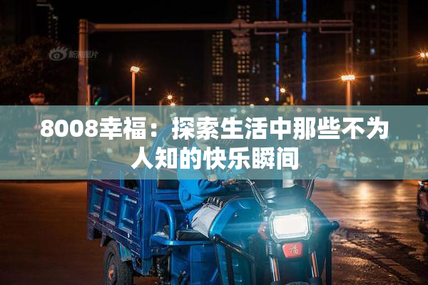 8008幸福：探索生活中那些不为人知的快乐瞬间