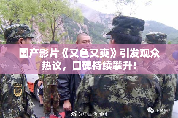 国产影片《又色又爽》引发观众热议，口碑持续攀升！