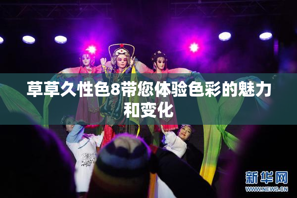 草草久性色8带您体验色彩的魅力和变化