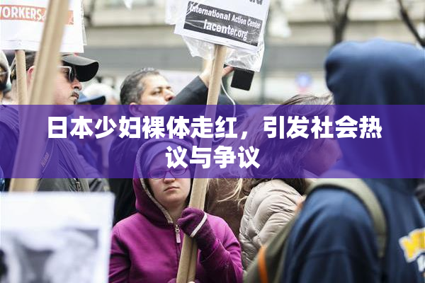 日本少妇裸体走红，引发社会热议与争议