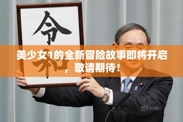 美少女1的全新冒险故事即将开启，敬请期待！