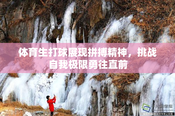 体育生打球展现拼搏精神，挑战自我极限勇往直前