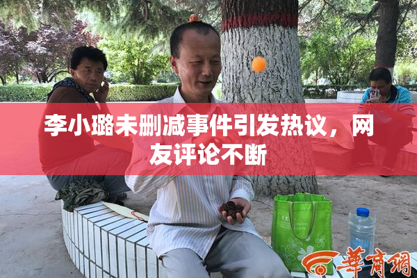 李小璐未删减事件引发热议，网友评论不断