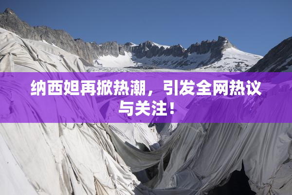 纳西妲再掀热潮，引发全网热议与关注！
