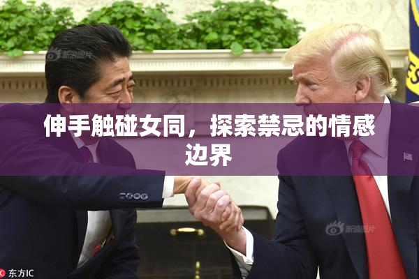 伸手触碰女同，探索禁忌的情感边界