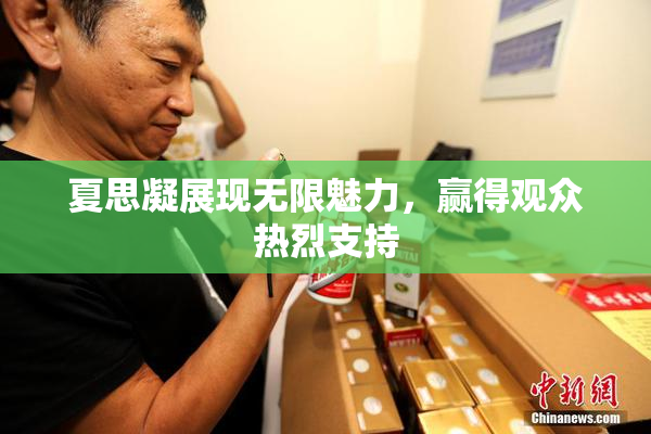 夏思凝展现无限魅力，赢得观众热烈支持