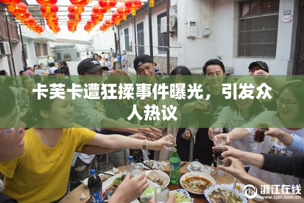 卡芙卡遭狂揉事件曝光，引发众人热议