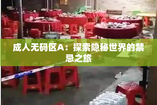 成人无码区A：探索隐秘世界的禁忌之旅