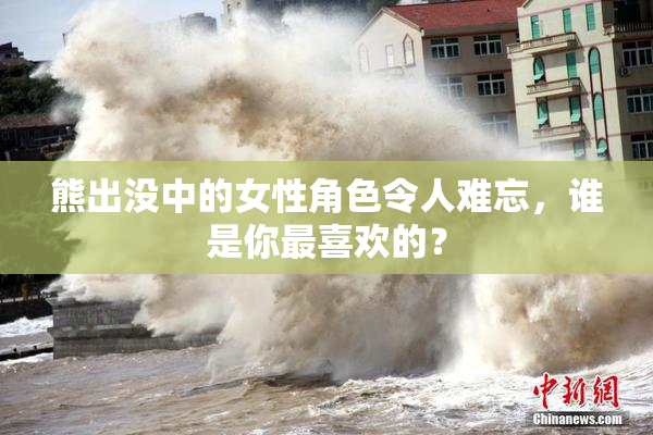 熊出没中的女性角色令人难忘，谁是你最喜欢的？