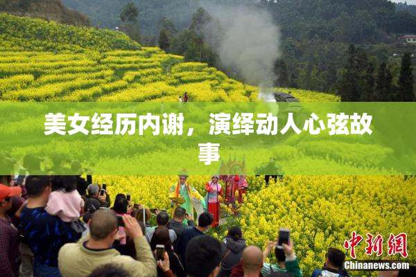 美女经历内谢，演绎动人心弦故事