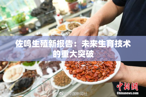 佐鸣生殖新报告：未来生育技术的重大突破