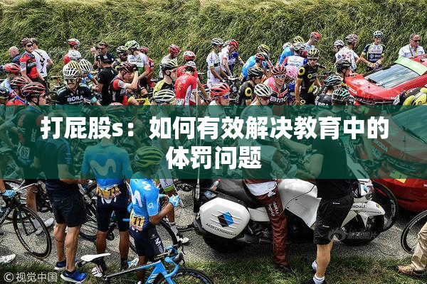 打屁股s：如何有效解决教育中的体罚问题