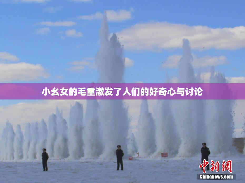 小幺女的毛重激发了人们的好奇心与讨论