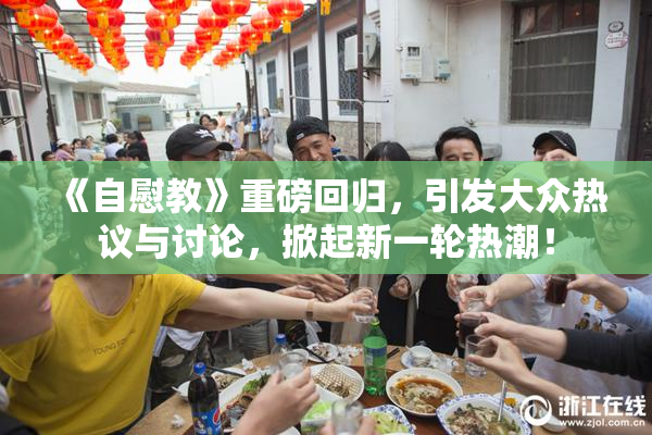 《自慰教》重磅回归，引发大众热议与讨论，掀起新一轮热潮！