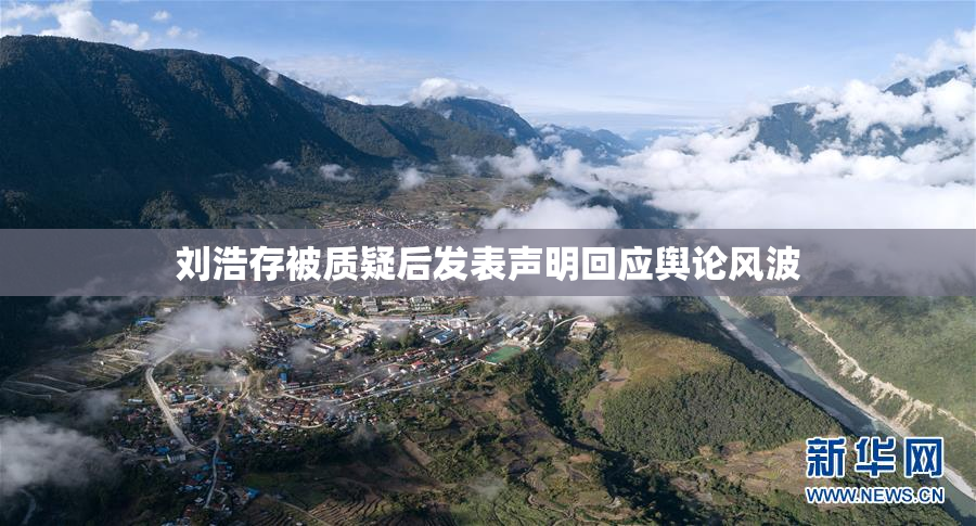 刘浩存被质疑后发表声明回应舆论风波