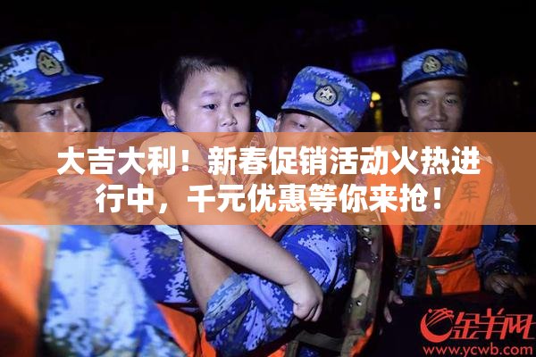 大吉大利！新春促销活动火热进行中，千元优惠等你来抢！