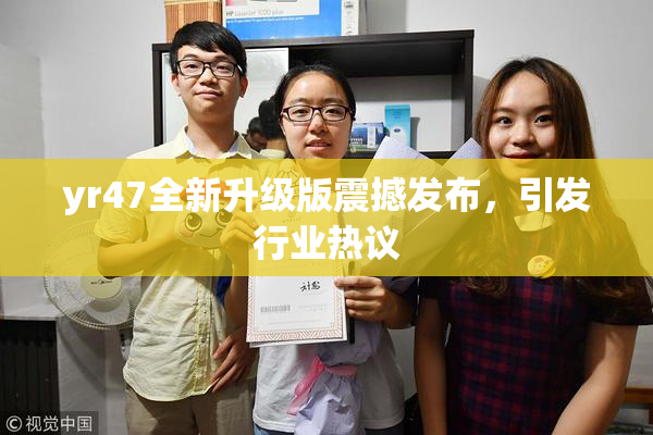 yr47全新升级版震撼发布，引发行业热议