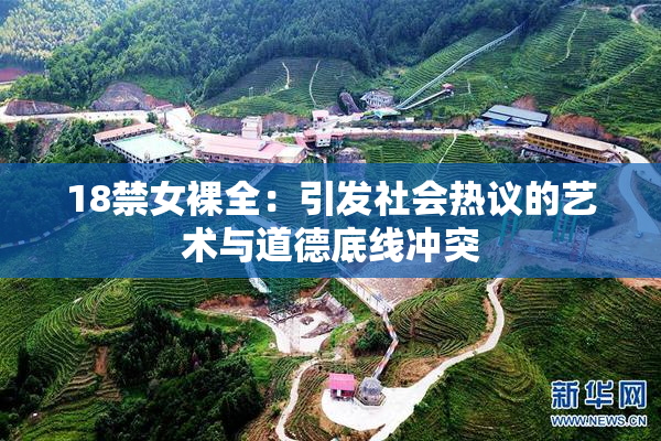18禁女裸全：引发社会热议的艺术与道德底线冲突