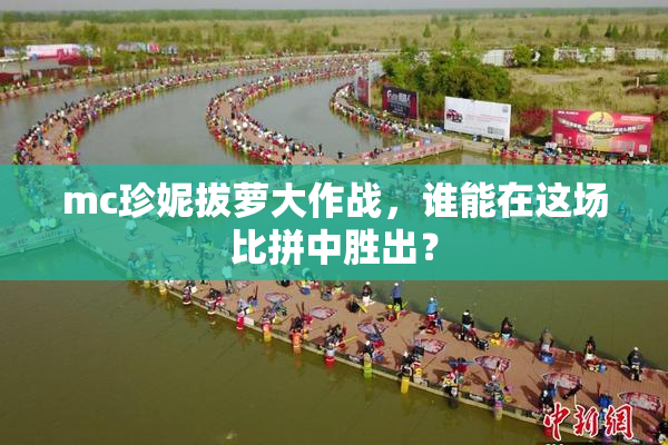 mc珍妮拔萝大作战，谁能在这场比拼中胜出？