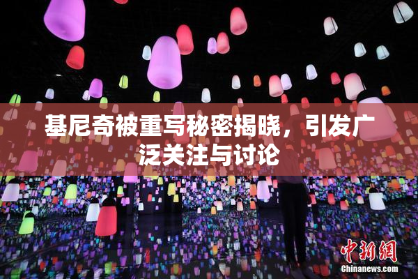 基尼奇被重写秘密揭晓，引发广泛关注与讨论