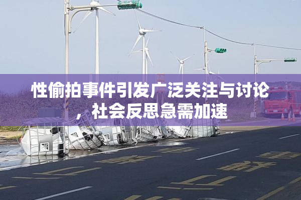 性偷拍事件引发广泛关注与讨论，社会反思急需加速