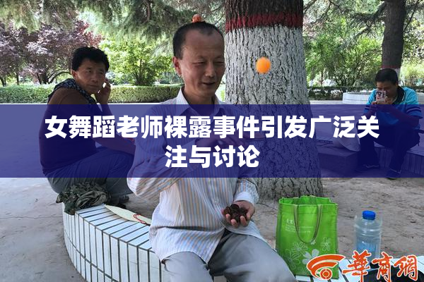 女舞蹈老师裸露事件引发广泛关注与讨论