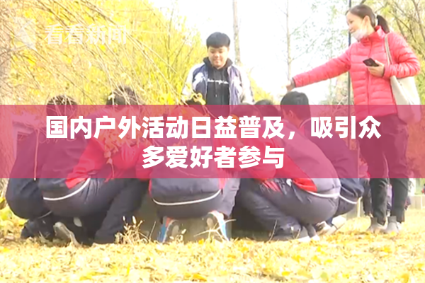 国内户外活动日益普及，吸引众多爱好者参与