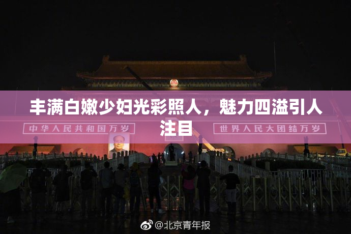 丰满白嫩少妇光彩照人，魅力四溢引人注目