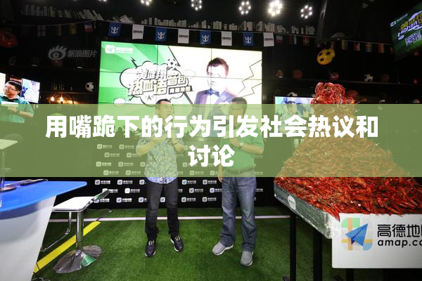 用嘴跪下的行为引发社会热议和讨论