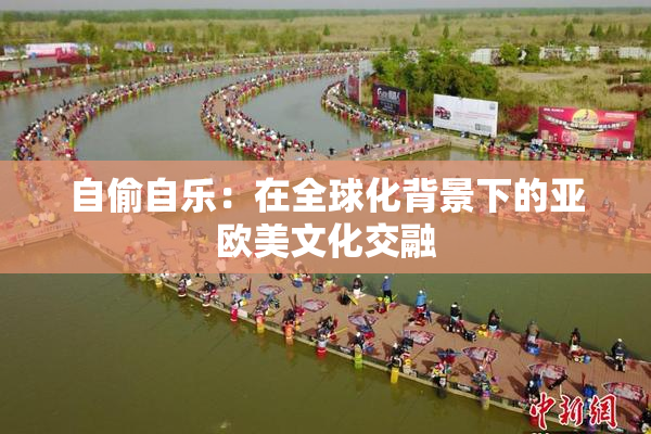 自偷自乐：在全球化背景下的亚欧美文化交融