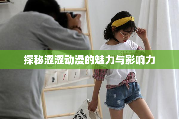 探秘涩涩动漫的魅力与影响力