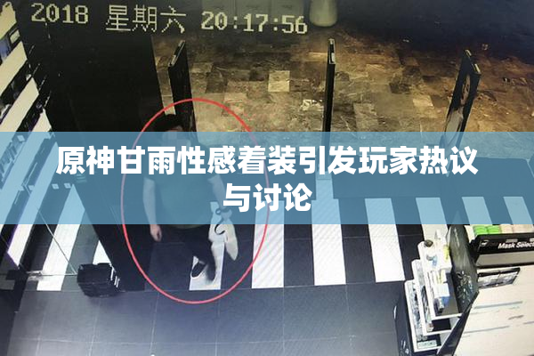原神甘雨性感着装引发玩家热议与讨论