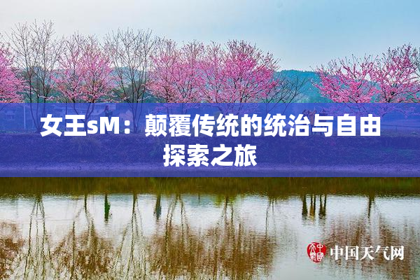 女王sM：颠覆传统的统治与自由探索之旅
