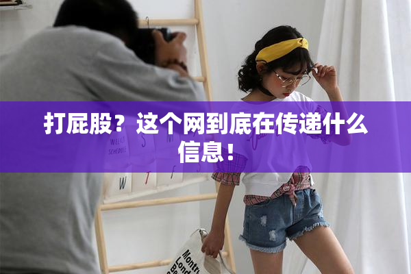 打屁股？这个网到底在传递什么信息！