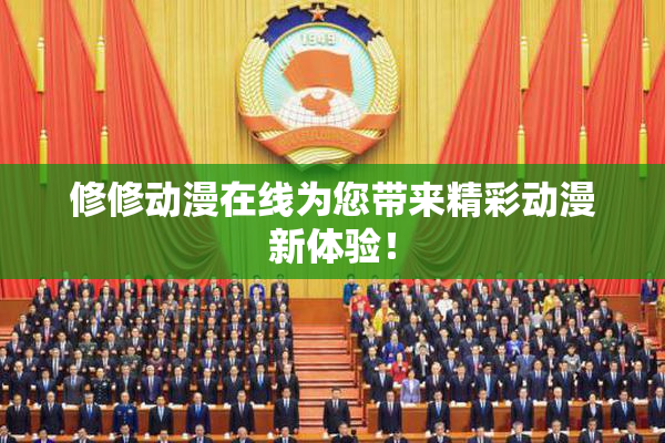 修修动漫在线为您带来精彩动漫新体验！