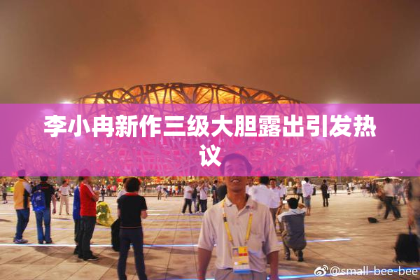 李小冉新作三级大胆露出引发热议