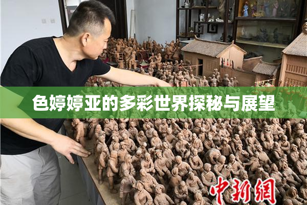 色婷婷亚的多彩世界探秘与展望