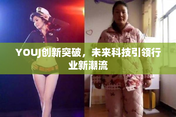 YOUJ创新突破，未来科技引领行业新潮流