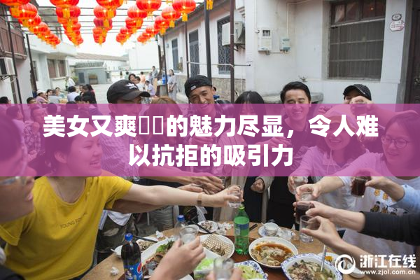 美女又爽❌‌的魅力尽显，令人难以抗拒的吸引力