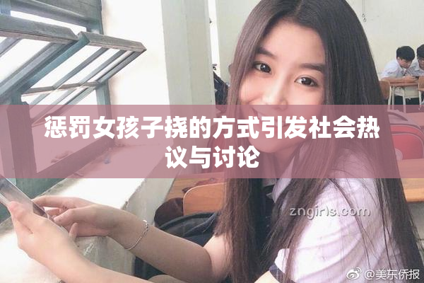 惩罚女孩子挠的方式引发社会热议与讨论